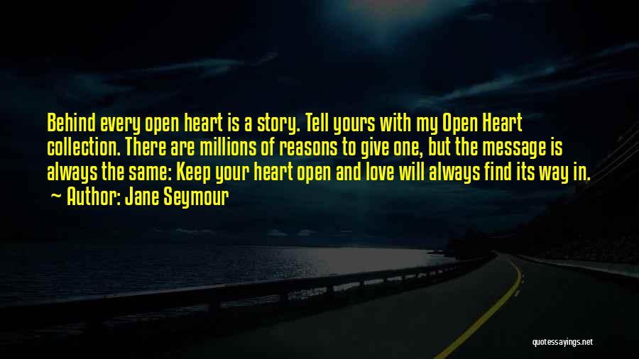 Jane Seymour Quotes: Behind Every Open Heart Is A Story. Tell Yours With My Open Heart Collection. There Are Millions Of Reasons To