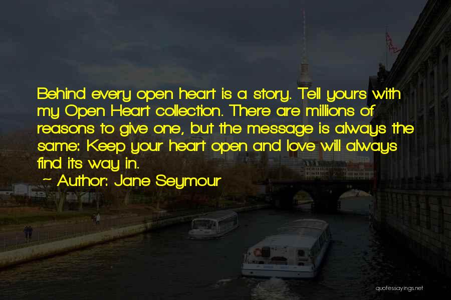 Jane Seymour Quotes: Behind Every Open Heart Is A Story. Tell Yours With My Open Heart Collection. There Are Millions Of Reasons To