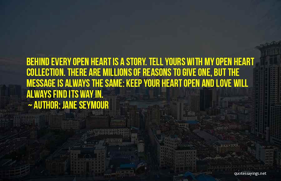 Jane Seymour Quotes: Behind Every Open Heart Is A Story. Tell Yours With My Open Heart Collection. There Are Millions Of Reasons To