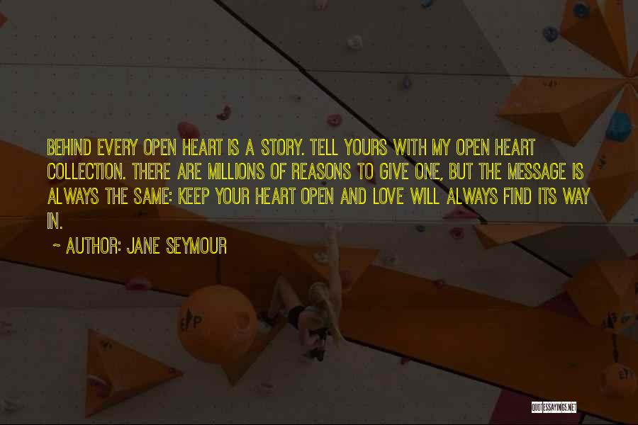 Jane Seymour Quotes: Behind Every Open Heart Is A Story. Tell Yours With My Open Heart Collection. There Are Millions Of Reasons To