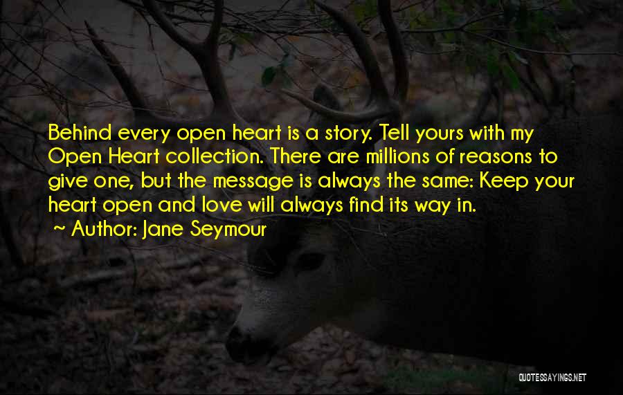 Jane Seymour Quotes: Behind Every Open Heart Is A Story. Tell Yours With My Open Heart Collection. There Are Millions Of Reasons To