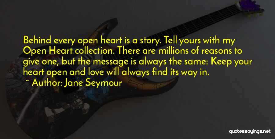 Jane Seymour Quotes: Behind Every Open Heart Is A Story. Tell Yours With My Open Heart Collection. There Are Millions Of Reasons To