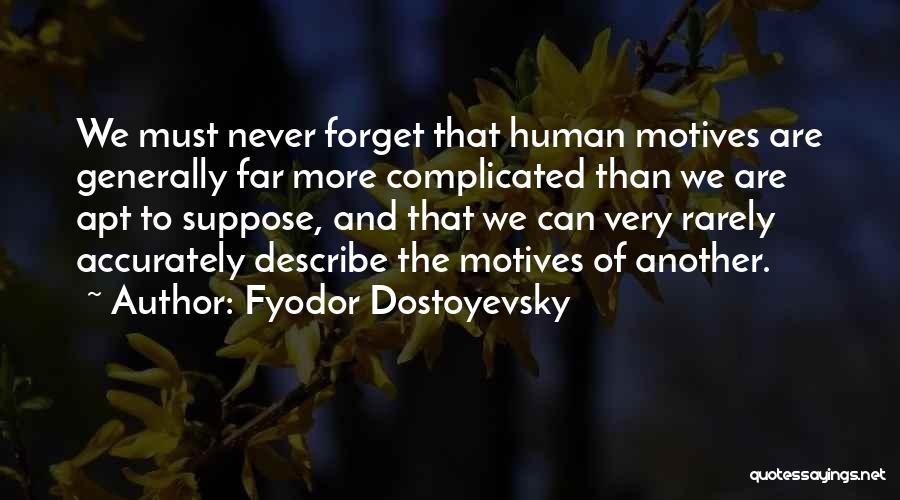 Fyodor Dostoyevsky Quotes: We Must Never Forget That Human Motives Are Generally Far More Complicated Than We Are Apt To Suppose, And That