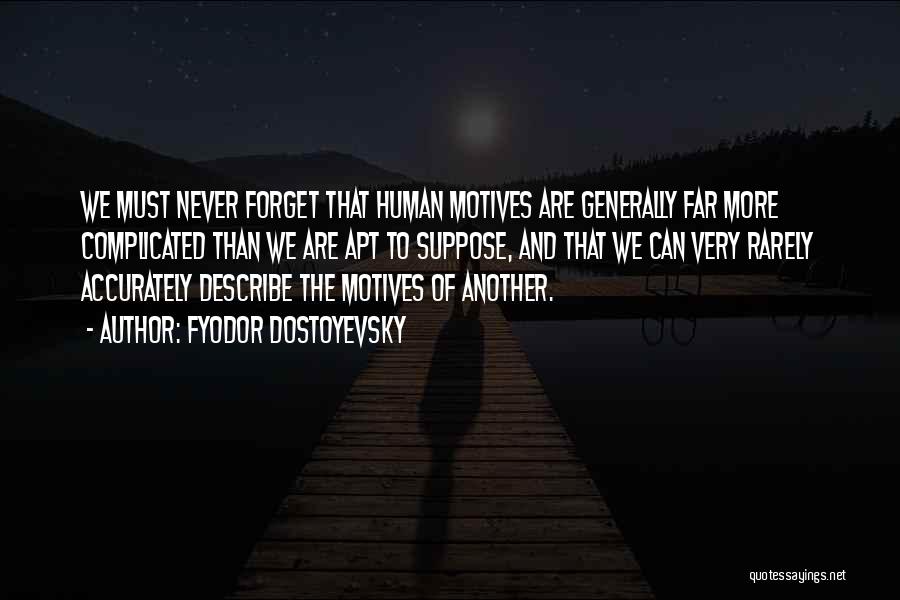 Fyodor Dostoyevsky Quotes: We Must Never Forget That Human Motives Are Generally Far More Complicated Than We Are Apt To Suppose, And That