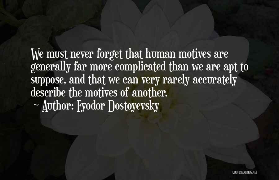 Fyodor Dostoyevsky Quotes: We Must Never Forget That Human Motives Are Generally Far More Complicated Than We Are Apt To Suppose, And That