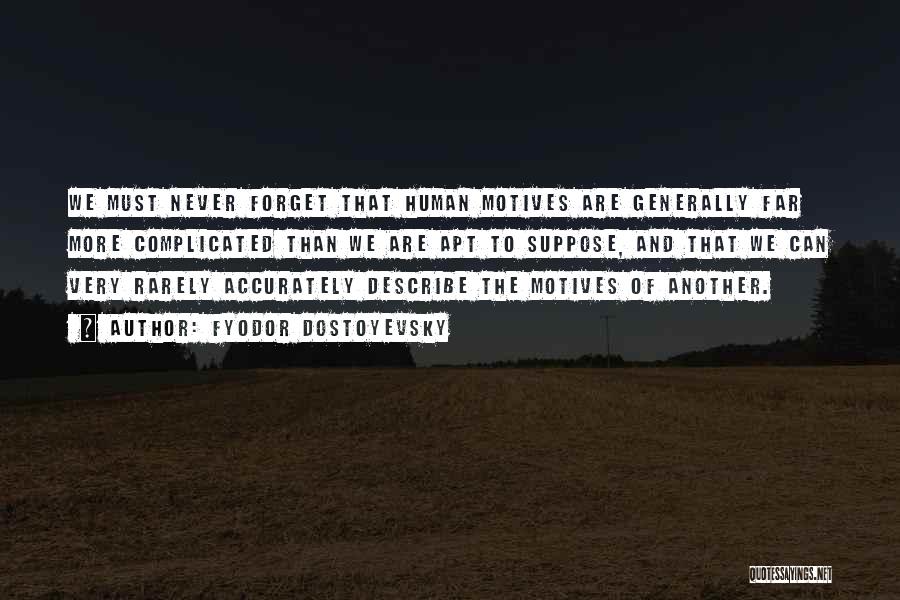 Fyodor Dostoyevsky Quotes: We Must Never Forget That Human Motives Are Generally Far More Complicated Than We Are Apt To Suppose, And That