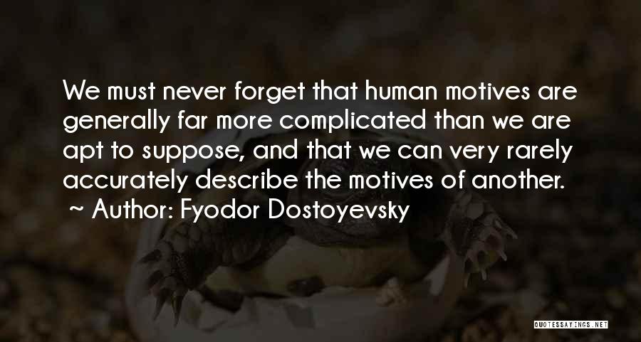 Fyodor Dostoyevsky Quotes: We Must Never Forget That Human Motives Are Generally Far More Complicated Than We Are Apt To Suppose, And That