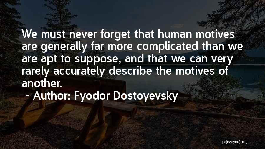 Fyodor Dostoyevsky Quotes: We Must Never Forget That Human Motives Are Generally Far More Complicated Than We Are Apt To Suppose, And That