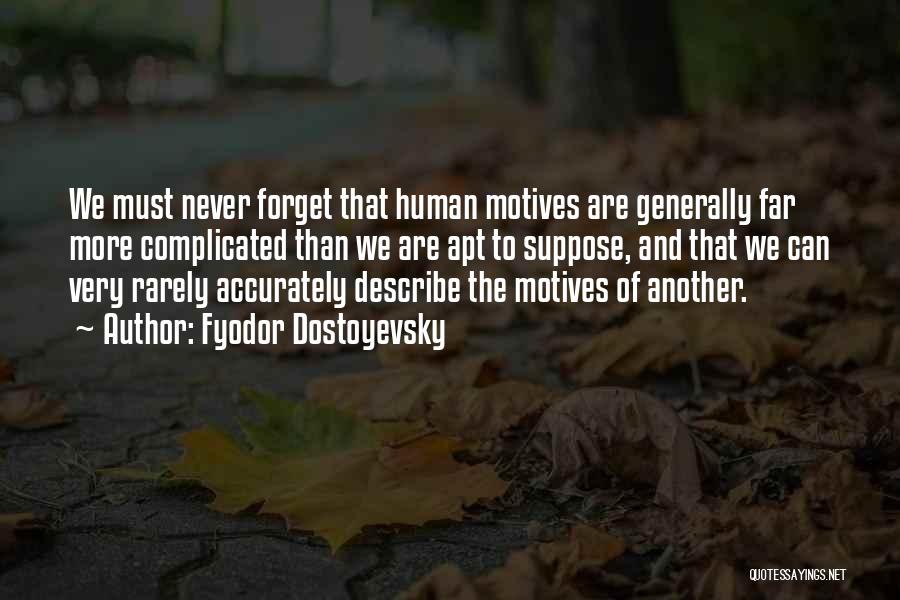 Fyodor Dostoyevsky Quotes: We Must Never Forget That Human Motives Are Generally Far More Complicated Than We Are Apt To Suppose, And That