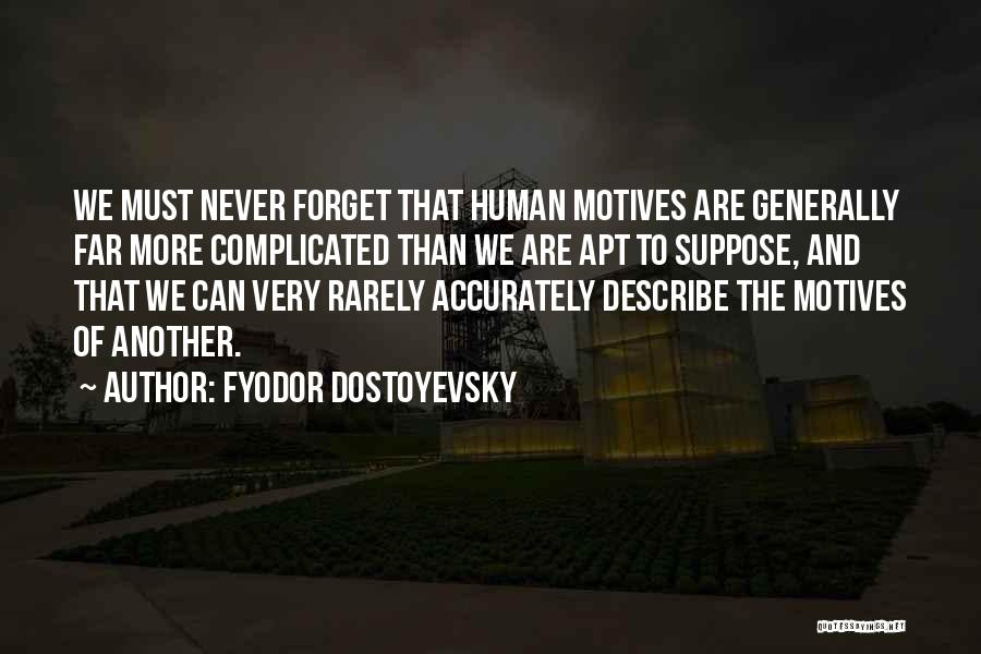 Fyodor Dostoyevsky Quotes: We Must Never Forget That Human Motives Are Generally Far More Complicated Than We Are Apt To Suppose, And That