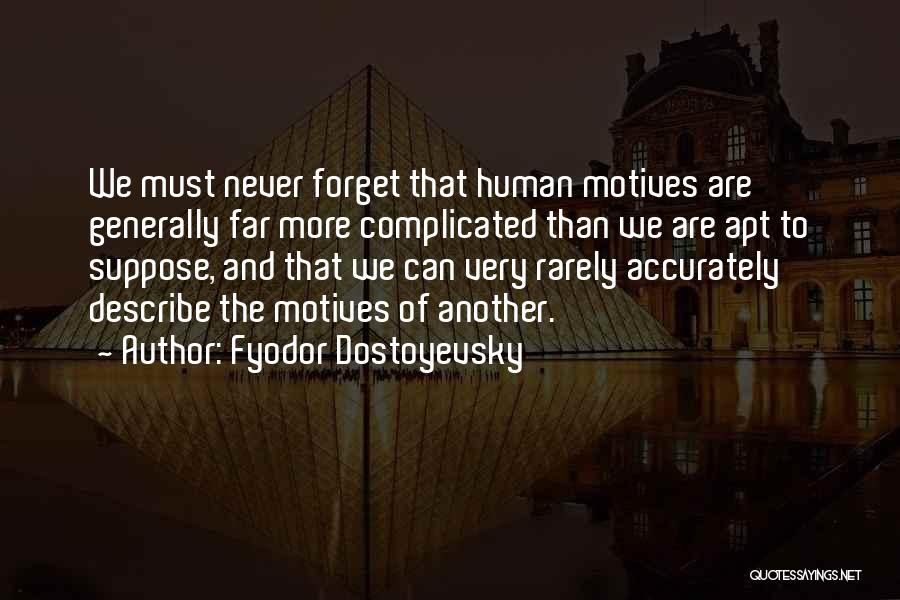 Fyodor Dostoyevsky Quotes: We Must Never Forget That Human Motives Are Generally Far More Complicated Than We Are Apt To Suppose, And That