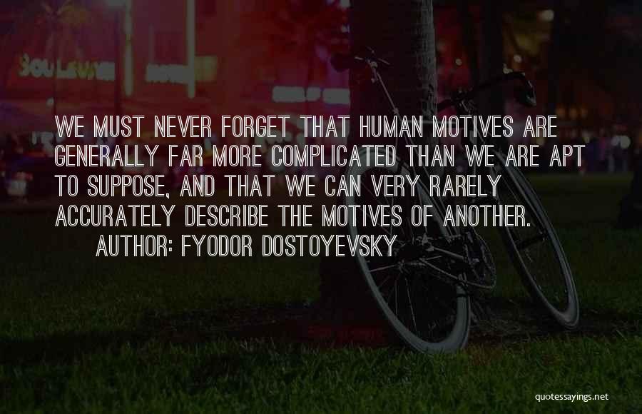 Fyodor Dostoyevsky Quotes: We Must Never Forget That Human Motives Are Generally Far More Complicated Than We Are Apt To Suppose, And That
