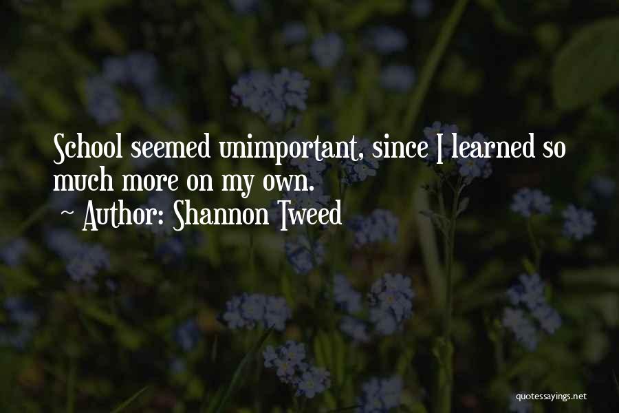 Shannon Tweed Quotes: School Seemed Unimportant, Since I Learned So Much More On My Own.
