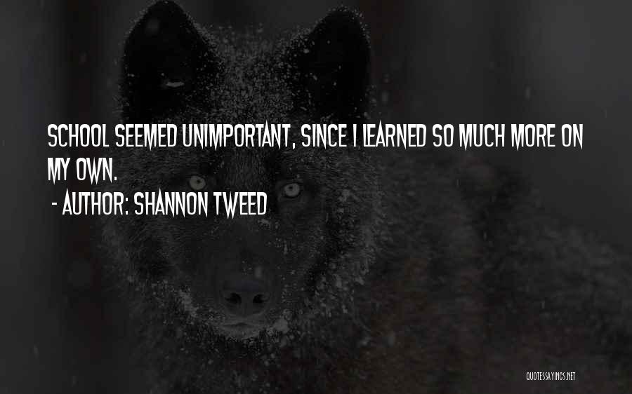 Shannon Tweed Quotes: School Seemed Unimportant, Since I Learned So Much More On My Own.