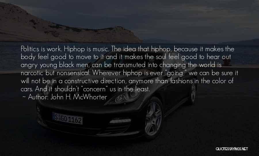 John H. McWhorter Quotes: Politics Is Work. Hiphop Is Music. The Idea That Hiphop, Because It Makes The Body Feel Good To Move To