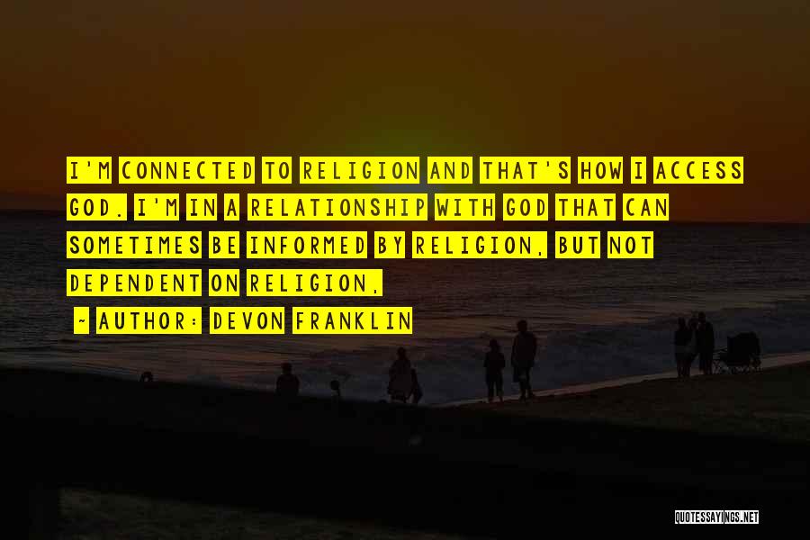 DeVon Franklin Quotes: I'm Connected To Religion And That's How I Access God. I'm In A Relationship With God That Can Sometimes Be