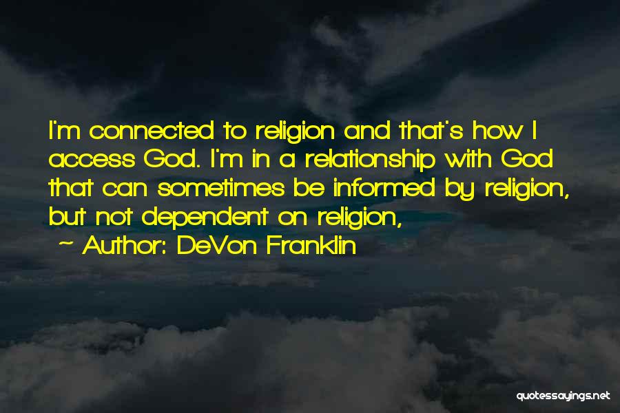 DeVon Franklin Quotes: I'm Connected To Religion And That's How I Access God. I'm In A Relationship With God That Can Sometimes Be