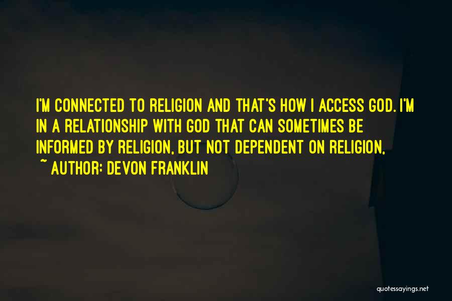 DeVon Franklin Quotes: I'm Connected To Religion And That's How I Access God. I'm In A Relationship With God That Can Sometimes Be