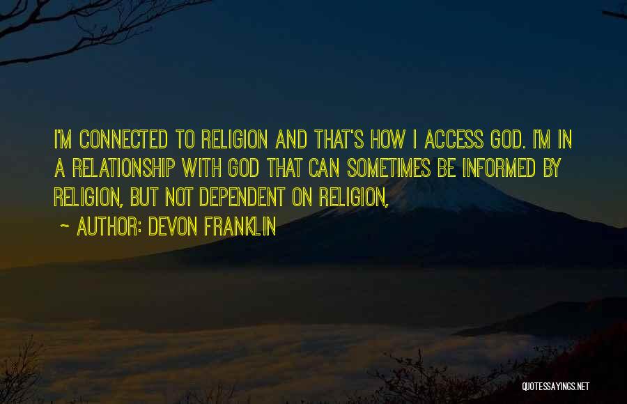 DeVon Franklin Quotes: I'm Connected To Religion And That's How I Access God. I'm In A Relationship With God That Can Sometimes Be