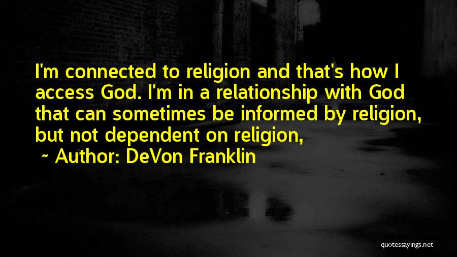 DeVon Franklin Quotes: I'm Connected To Religion And That's How I Access God. I'm In A Relationship With God That Can Sometimes Be