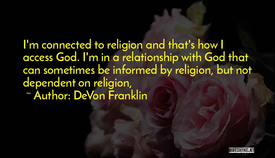 DeVon Franklin Quotes: I'm Connected To Religion And That's How I Access God. I'm In A Relationship With God That Can Sometimes Be