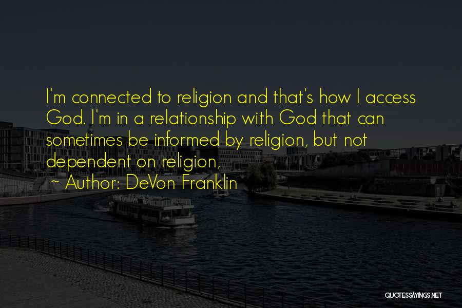 DeVon Franklin Quotes: I'm Connected To Religion And That's How I Access God. I'm In A Relationship With God That Can Sometimes Be