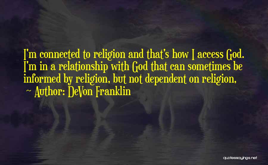 DeVon Franklin Quotes: I'm Connected To Religion And That's How I Access God. I'm In A Relationship With God That Can Sometimes Be