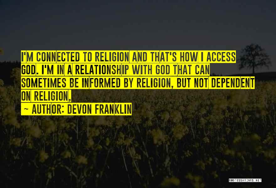 DeVon Franklin Quotes: I'm Connected To Religion And That's How I Access God. I'm In A Relationship With God That Can Sometimes Be