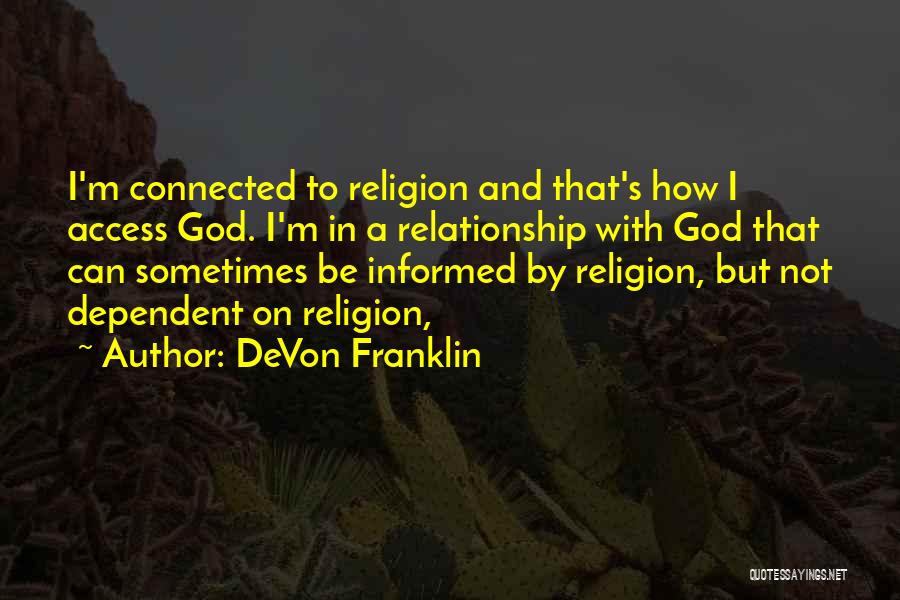 DeVon Franklin Quotes: I'm Connected To Religion And That's How I Access God. I'm In A Relationship With God That Can Sometimes Be