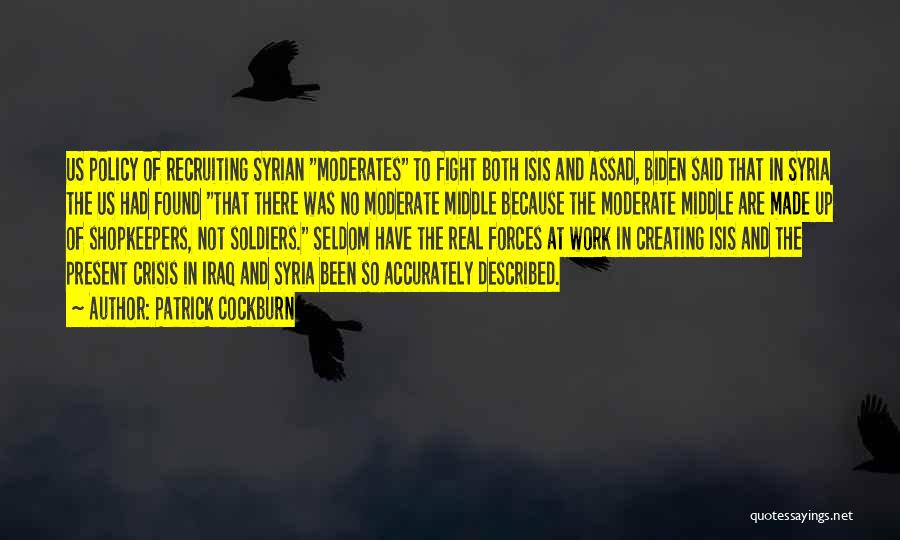 Patrick Cockburn Quotes: Us Policy Of Recruiting Syrian Moderates To Fight Both Isis And Assad, Biden Said That In Syria The Us Had