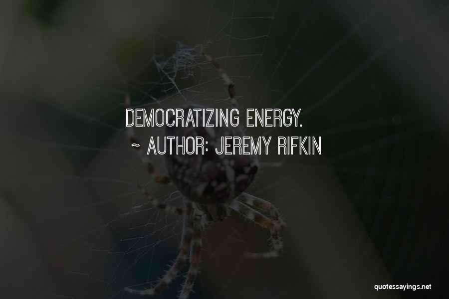 Jeremy Rifkin Quotes: Democratizing Energy.