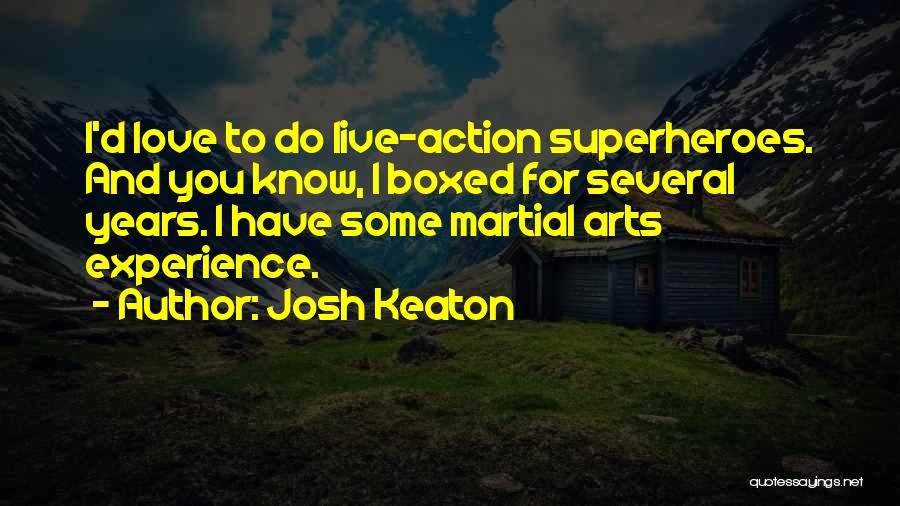 Josh Keaton Quotes: I'd Love To Do Live-action Superheroes. And You Know, I Boxed For Several Years. I Have Some Martial Arts Experience.