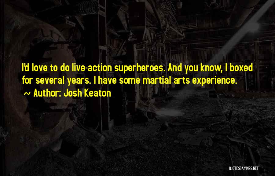 Josh Keaton Quotes: I'd Love To Do Live-action Superheroes. And You Know, I Boxed For Several Years. I Have Some Martial Arts Experience.