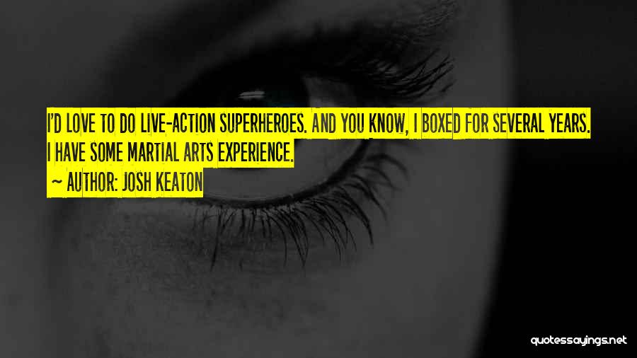 Josh Keaton Quotes: I'd Love To Do Live-action Superheroes. And You Know, I Boxed For Several Years. I Have Some Martial Arts Experience.