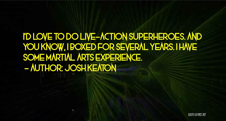 Josh Keaton Quotes: I'd Love To Do Live-action Superheroes. And You Know, I Boxed For Several Years. I Have Some Martial Arts Experience.