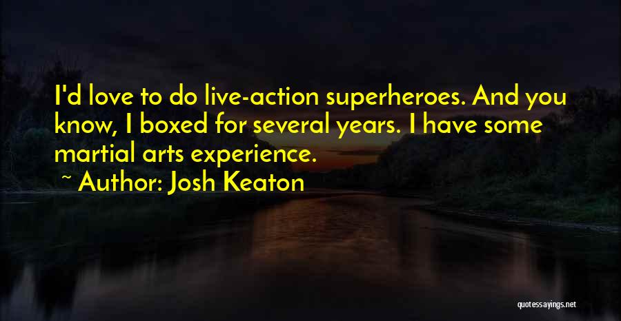 Josh Keaton Quotes: I'd Love To Do Live-action Superheroes. And You Know, I Boxed For Several Years. I Have Some Martial Arts Experience.