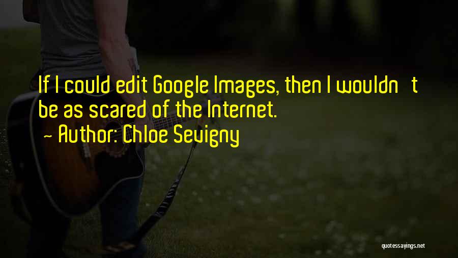 Chloe Sevigny Quotes: If I Could Edit Google Images, Then I Wouldn't Be As Scared Of The Internet.