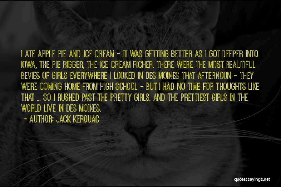 Jack Kerouac Quotes: I Ate Apple Pie And Ice Cream - It Was Getting Better As I Got Deeper Into Iowa, The Pie