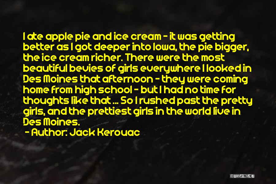 Jack Kerouac Quotes: I Ate Apple Pie And Ice Cream - It Was Getting Better As I Got Deeper Into Iowa, The Pie