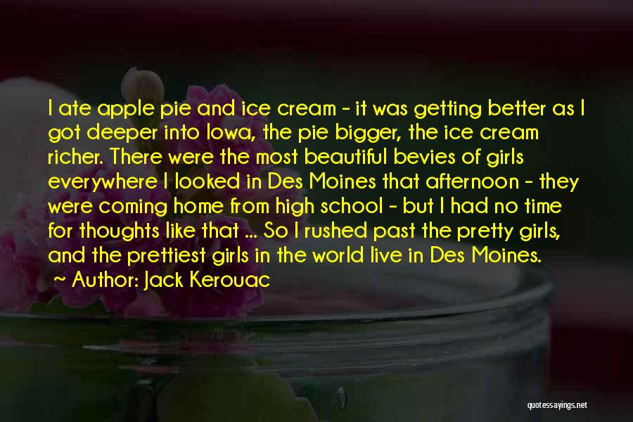 Jack Kerouac Quotes: I Ate Apple Pie And Ice Cream - It Was Getting Better As I Got Deeper Into Iowa, The Pie