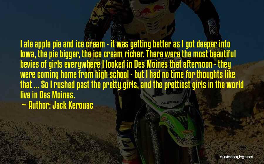 Jack Kerouac Quotes: I Ate Apple Pie And Ice Cream - It Was Getting Better As I Got Deeper Into Iowa, The Pie