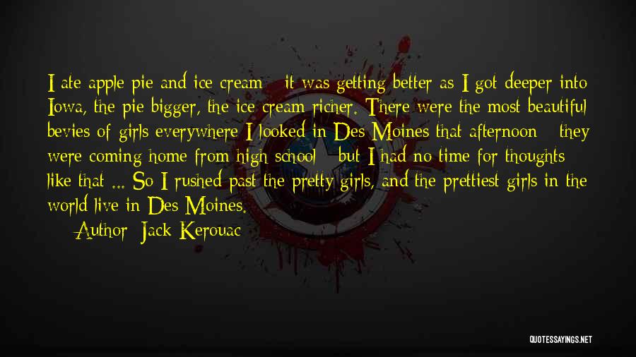 Jack Kerouac Quotes: I Ate Apple Pie And Ice Cream - It Was Getting Better As I Got Deeper Into Iowa, The Pie