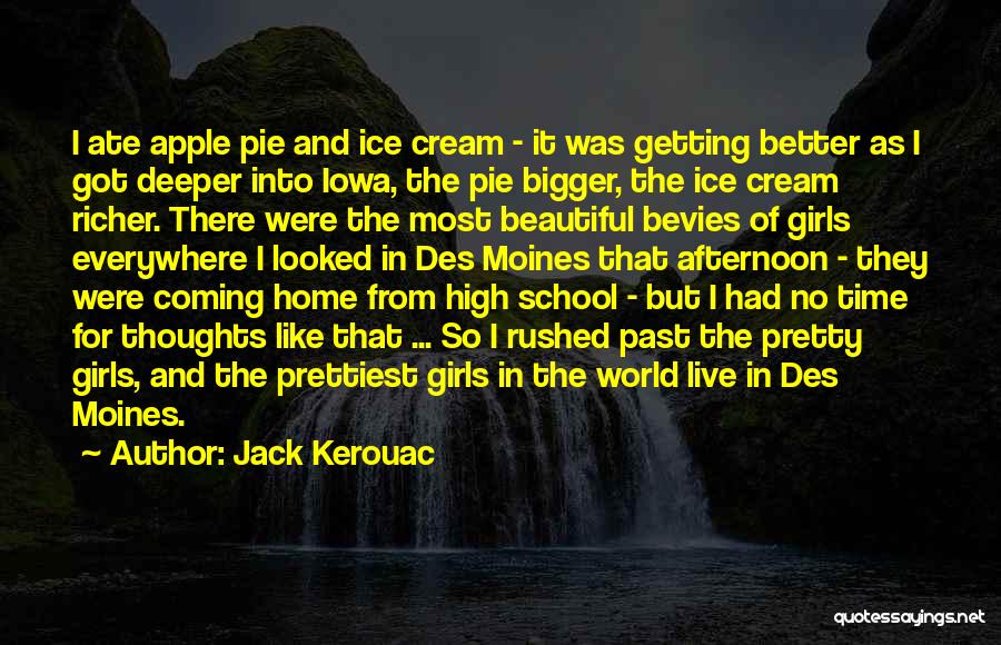 Jack Kerouac Quotes: I Ate Apple Pie And Ice Cream - It Was Getting Better As I Got Deeper Into Iowa, The Pie