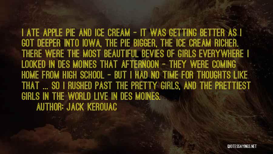 Jack Kerouac Quotes: I Ate Apple Pie And Ice Cream - It Was Getting Better As I Got Deeper Into Iowa, The Pie