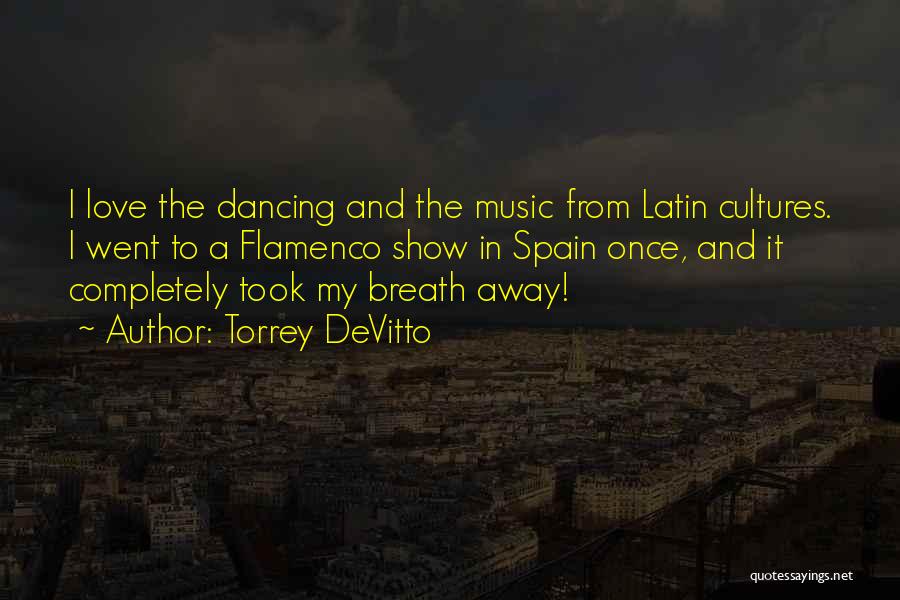 Torrey DeVitto Quotes: I Love The Dancing And The Music From Latin Cultures. I Went To A Flamenco Show In Spain Once, And