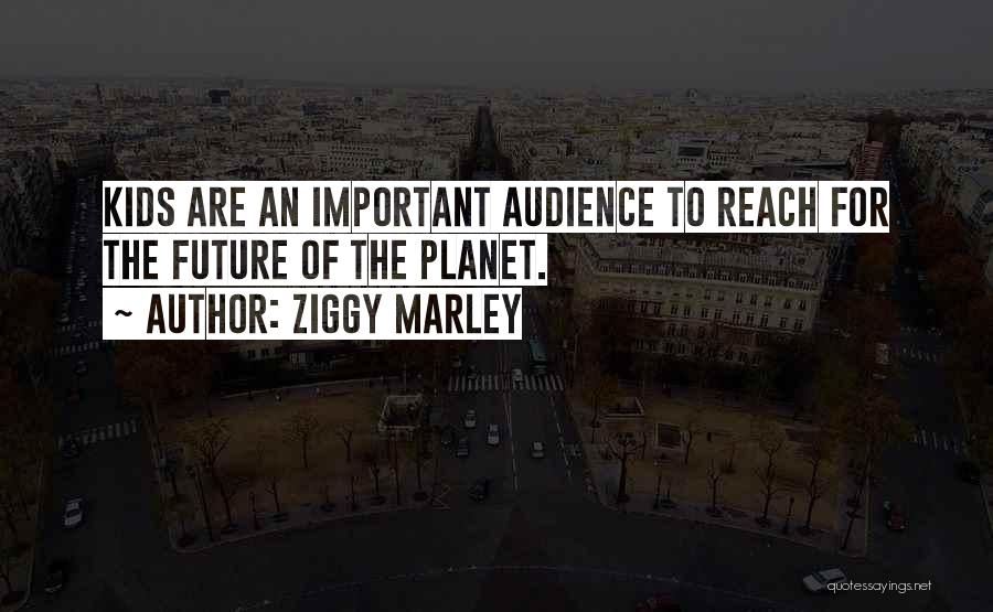Ziggy Marley Quotes: Kids Are An Important Audience To Reach For The Future Of The Planet.