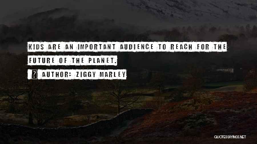 Ziggy Marley Quotes: Kids Are An Important Audience To Reach For The Future Of The Planet.