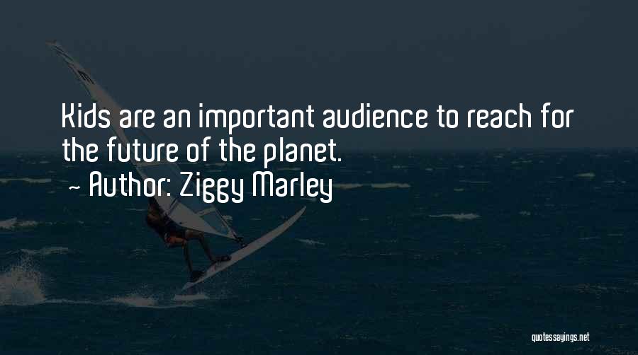 Ziggy Marley Quotes: Kids Are An Important Audience To Reach For The Future Of The Planet.