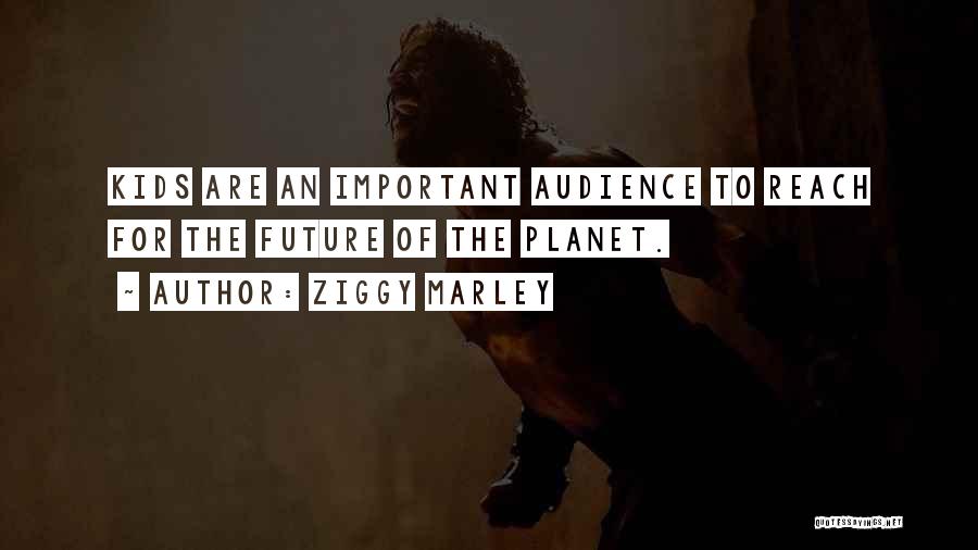 Ziggy Marley Quotes: Kids Are An Important Audience To Reach For The Future Of The Planet.