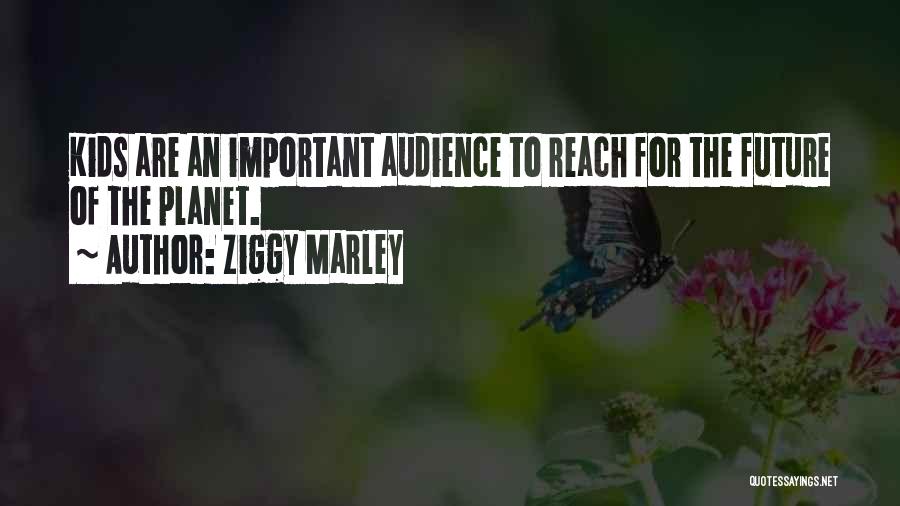 Ziggy Marley Quotes: Kids Are An Important Audience To Reach For The Future Of The Planet.